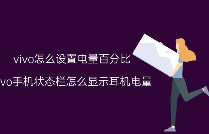 vivo怎么设置电量百分比 vivo手机状态栏怎么显示耳机电量？